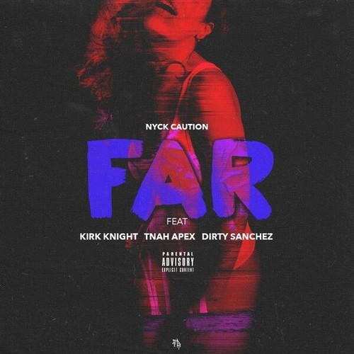 Nyck Caution – Far Ft. Kirk Knight x Tnah Apex x Dirty Sanchez
